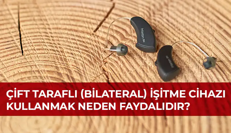 Çift taraflı işitme cihazı kullanmak neden faydalıdır