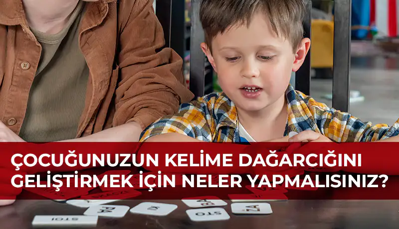 Çocuğunuzun kelime dağarcığını geliştirmek