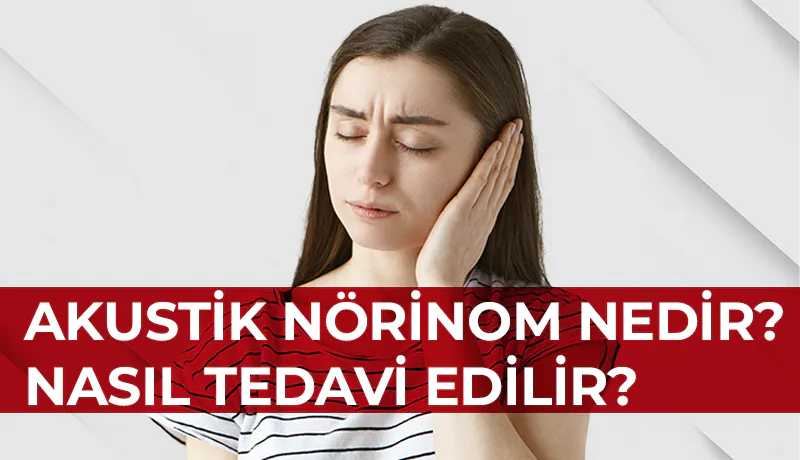 Akustik nörinom nedir - nasıl tedavi edilir