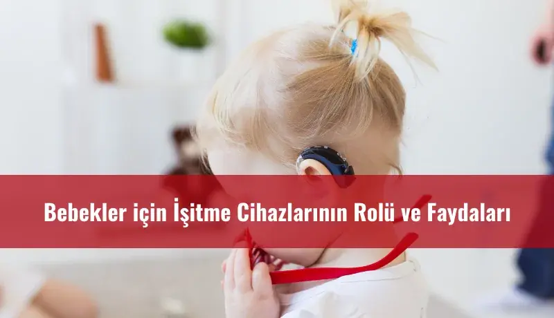 Bebekler İçin İşitme Cihazlarının Rolü ve Faydaları