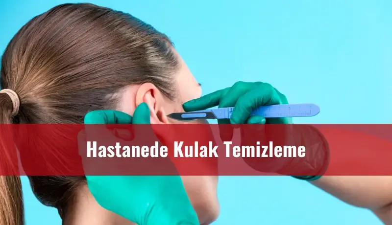 Hastanede Kulak Temizleme Ücreti