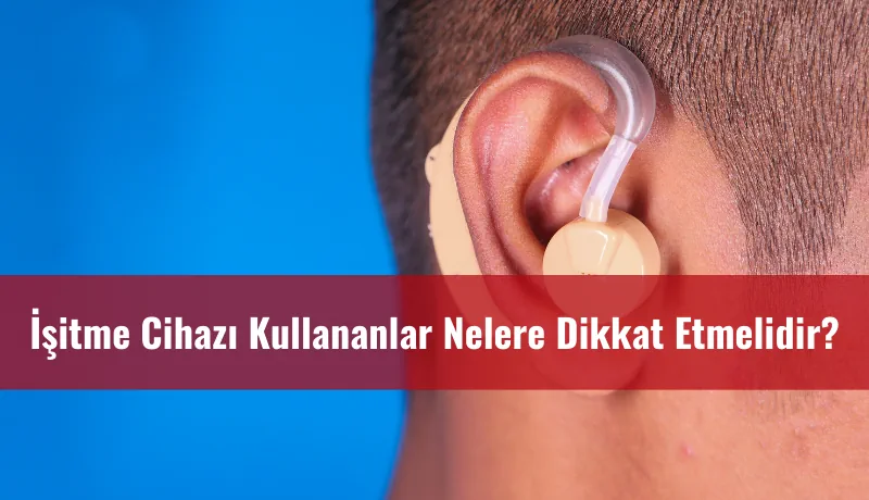 İşitme cihazı kullananlar nelere dikkat etmelidir kapak