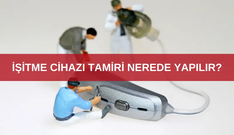 İşitme cihazı tamiri nerede yapılır?