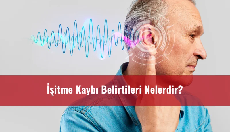 İşitme kaybı belirtileri nelerdir