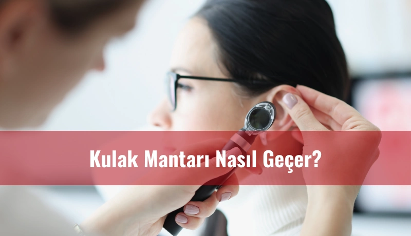 Kulak Mantarı Nasıl Geçer?