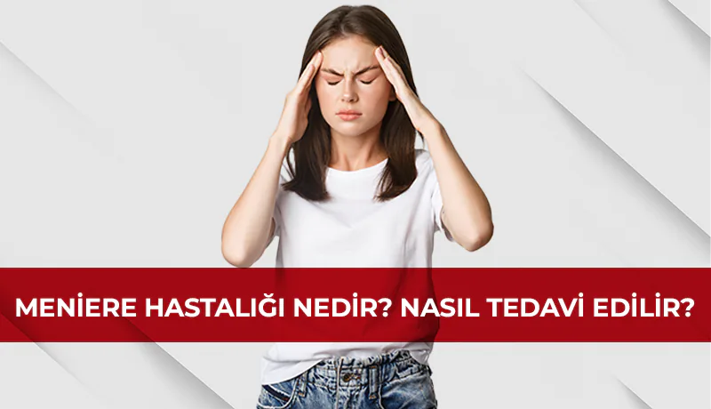 Meniere hastalığı nedir? Nasıl tedavi edilir?