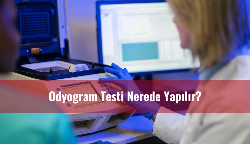 Odyogram Testi Nerede Yapılır?