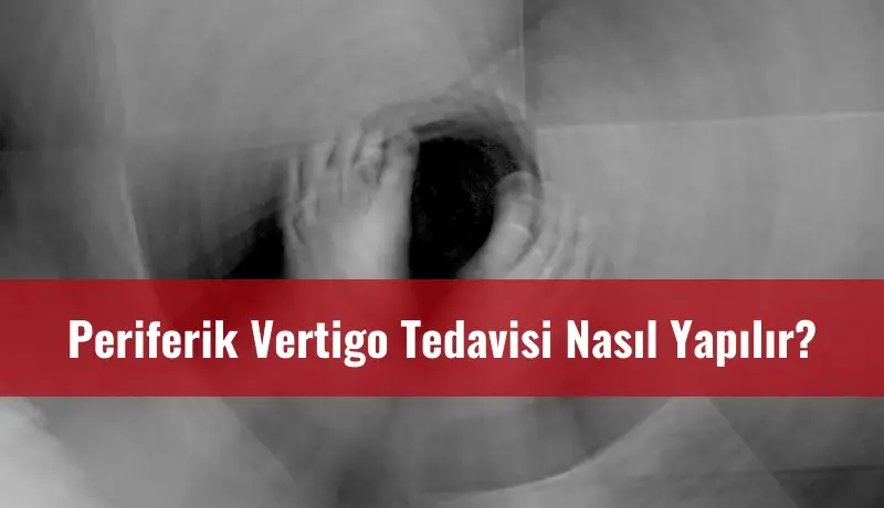 Periferik Vertigo Tedavisi Nasıl Yapılır?