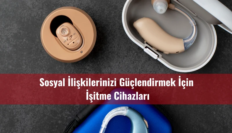 Sosyal İlişkilerinizi Güçlendirmek İçin İşitme Cihazları