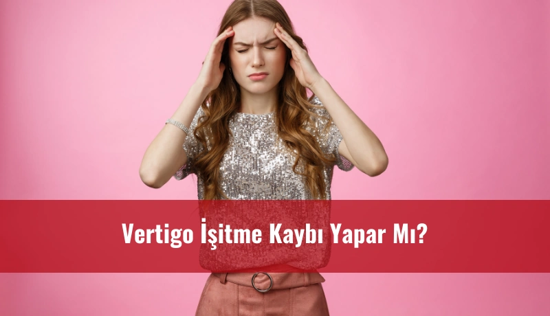 Vertigo işitme kaybına yol açar mı