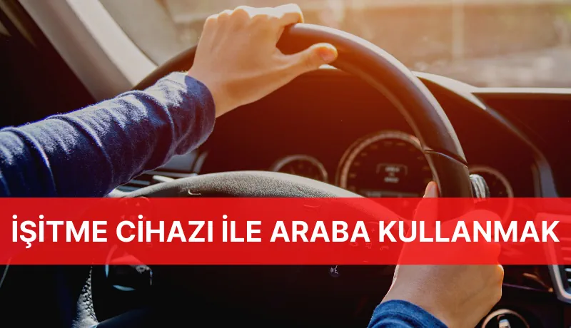 İşitme cihazı ile araba kullanmak